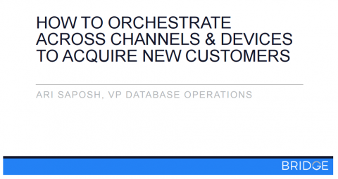 How to Orchestrate Across Channels & Devices to Acquire New Customers Today.